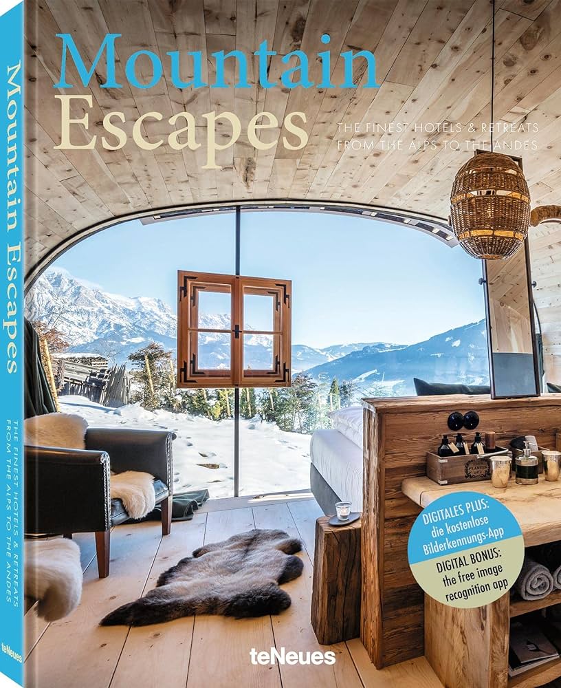 Mountain Escapes: The Finest Hotels and Retreats from the Alps to the Andes