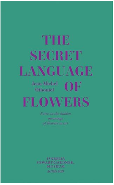 Jean-Michel Othoniel: The Secret Language of Flowers: Notes on the Hidden Meanings of Flowers in Art